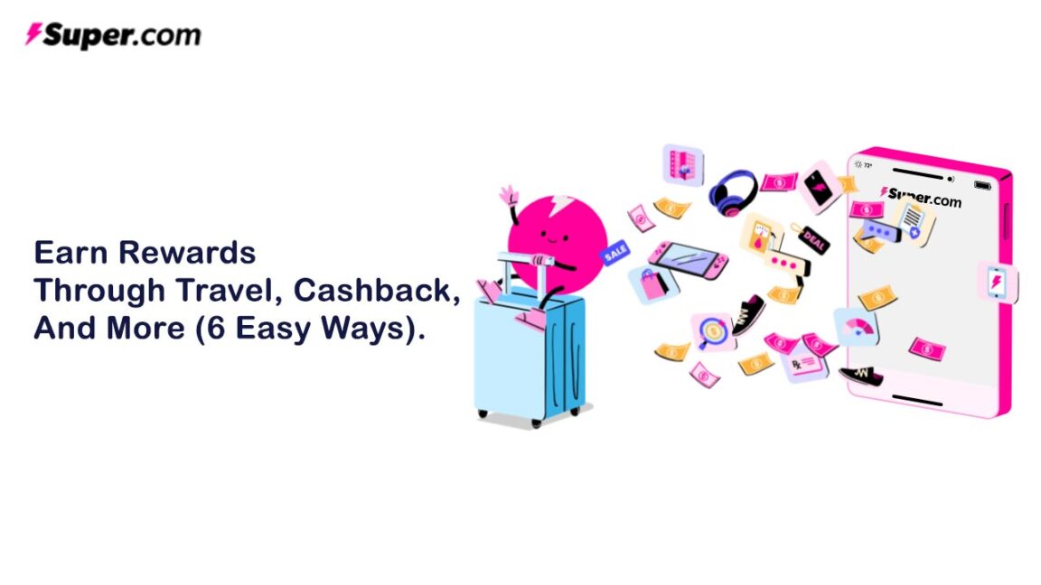 Super.com Earn Rewards Through Travel, Cashback, & More (6 Easy Ways)